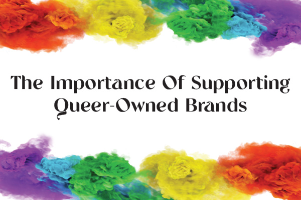 The Importance Of Supporting Queer-Owned Brands